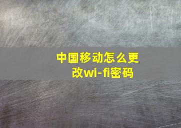 中国移动怎么更改wi-fi密码