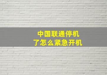 中国联通停机了怎么紧急开机