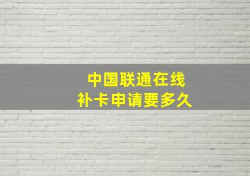 中国联通在线补卡申请要多久