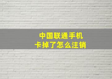 中国联通手机卡掉了怎么注销