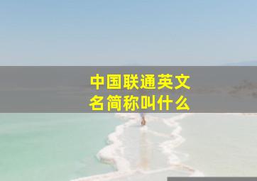 中国联通英文名简称叫什么