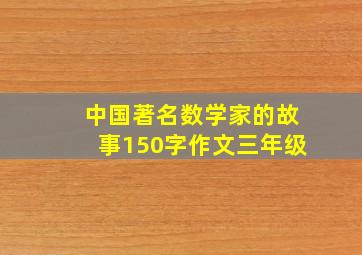 中国著名数学家的故事150字作文三年级