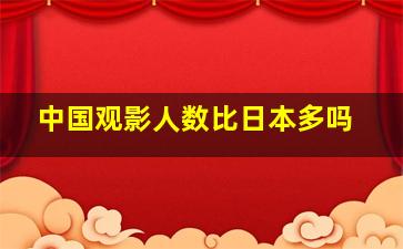 中国观影人数比日本多吗