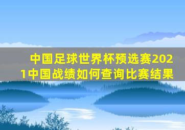 中国足球世界杯预选赛2021中国战绩如何查询比赛结果