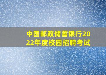 中国邮政储蓄银行2022年度校园招聘考试