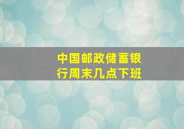 中国邮政储蓄银行周末几点下班