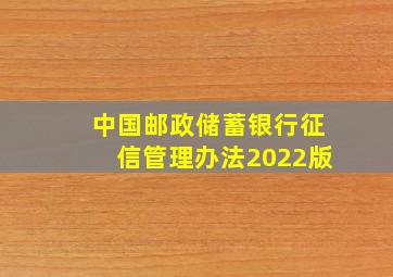 中国邮政储蓄银行征信管理办法2022版