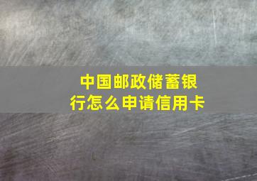 中国邮政储蓄银行怎么申请信用卡