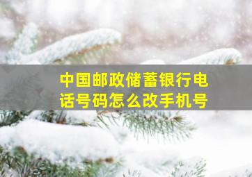 中国邮政储蓄银行电话号码怎么改手机号