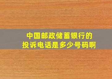 中国邮政储蓄银行的投诉电话是多少号码啊