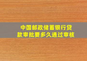 中国邮政储蓄银行贷款审批要多久通过审核