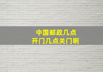 中国邮政几点开门几点关门啊