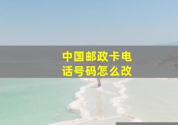 中国邮政卡电话号码怎么改