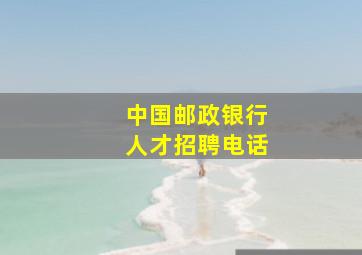 中国邮政银行人才招聘电话