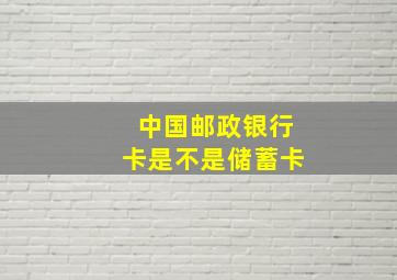 中国邮政银行卡是不是储蓄卡