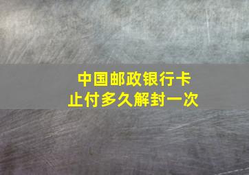 中国邮政银行卡止付多久解封一次