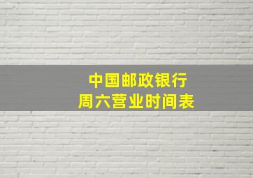 中国邮政银行周六营业时间表