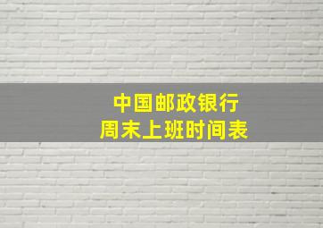 中国邮政银行周末上班时间表