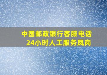 中国邮政银行客服电话24小时人工服务凤岗