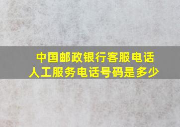 中国邮政银行客服电话人工服务电话号码是多少