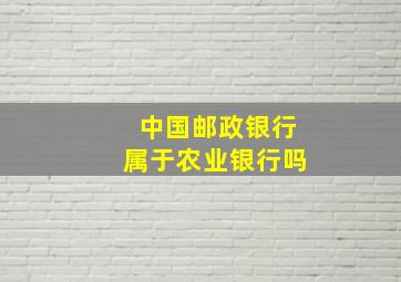 中国邮政银行属于农业银行吗