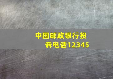 中国邮政银行投诉电话12345