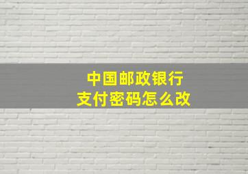 中国邮政银行支付密码怎么改