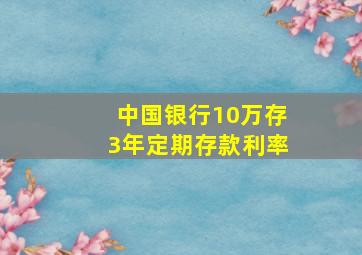 中国银行10万存3年定期存款利率