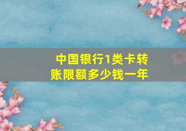 中国银行1类卡转账限额多少钱一年