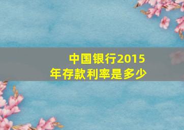 中国银行2015年存款利率是多少