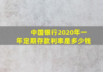 中国银行2020年一年定期存款利率是多少钱