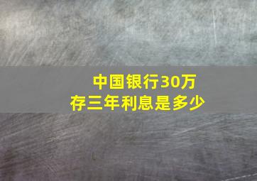 中国银行30万存三年利息是多少