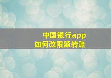 中国银行app如何改限额转账