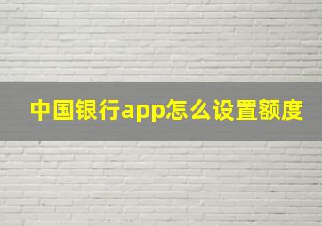 中国银行app怎么设置额度