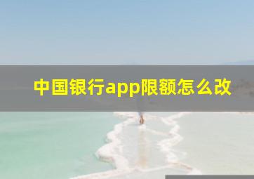 中国银行app限额怎么改