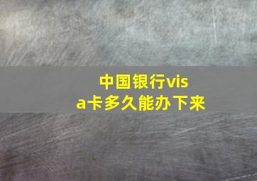 中国银行visa卡多久能办下来