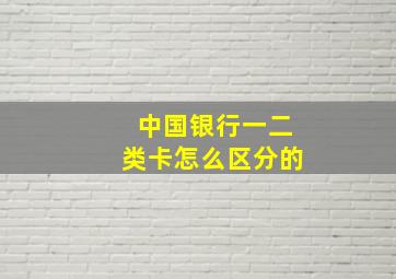 中国银行一二类卡怎么区分的