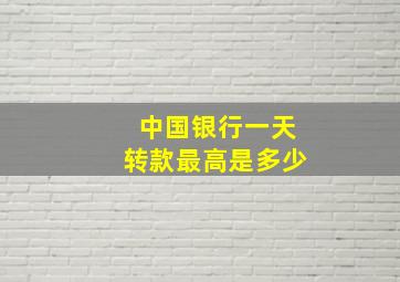 中国银行一天转款最高是多少