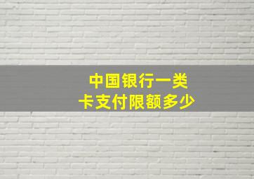 中国银行一类卡支付限额多少