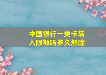 中国银行一类卡转入限额吗多久解除