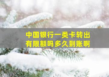 中国银行一类卡转出有限额吗多久到账啊