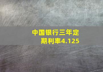 中国银行三年定期利率4.125