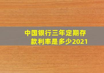 中国银行三年定期存款利率是多少2021