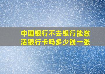 中国银行不去银行能激活银行卡吗多少钱一张