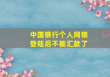 中国银行个人网银登陆后不能汇款了