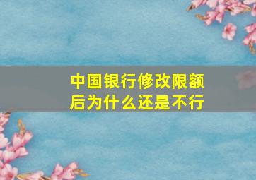 中国银行修改限额后为什么还是不行