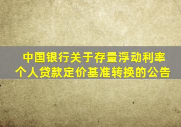 中国银行关于存量浮动利率个人贷款定价基准转换的公告