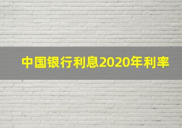 中国银行利息2020年利率