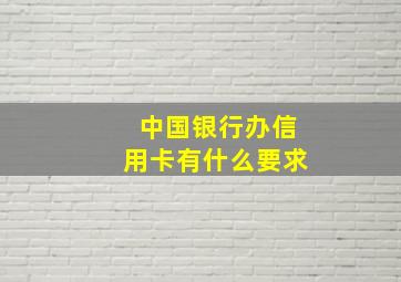 中国银行办信用卡有什么要求