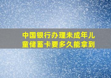 中国银行办理未成年儿童储蓄卡要多久能拿到